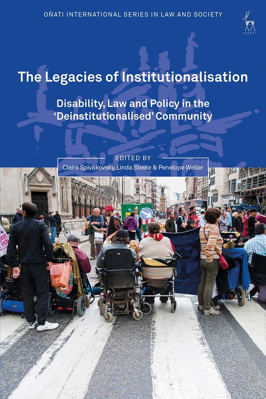 The Legacies of Institutionalisation: Disability, Law and Policy in the ‘Deinstitutionalised’ Community (Oñati International Series in Law and Society)