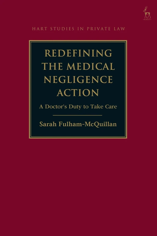 Redefining the Medical Negligence Action: A Doctor’s Duty to Take Care (Hart Studies in Private Law)