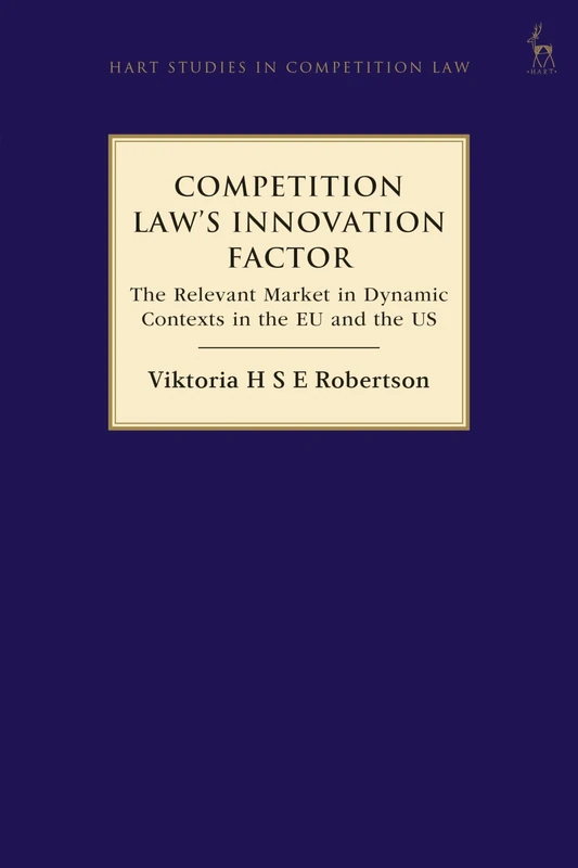 Competition Law’s Innovation Factor: The Relevant Market in Dynamic Contexts in the EU and the US (Hart Studies in Competition Law)