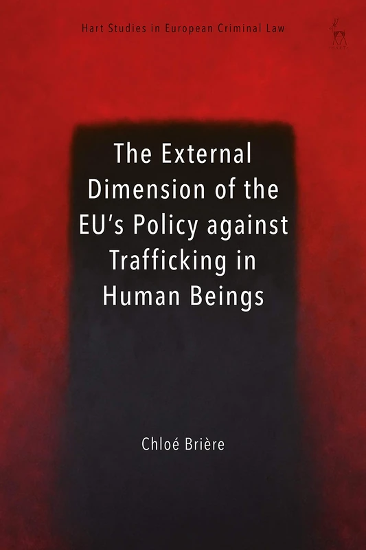 The External Dimension of the EU’s Policy against Trafficking in Human Beings (Hart Studies in European Criminal Law)