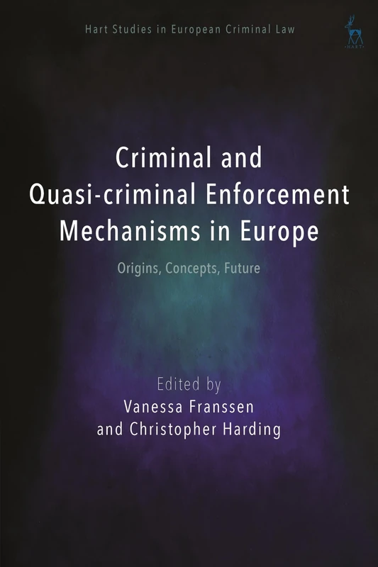 Criminal and Quasi-criminal Enforcement Mechanisms in Europe: Origins, Concepts, Future (Hart Studies in European Criminal Law)