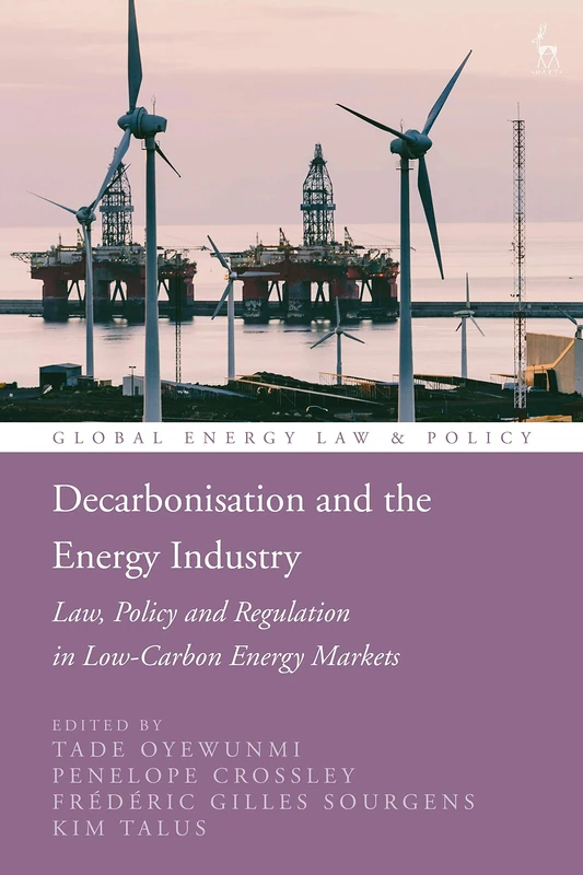 Decarbonisation and the Energy Industry: Law, Policy and Regulation in Low-Carbon Energy Markets (Global Energy Law and Policy)