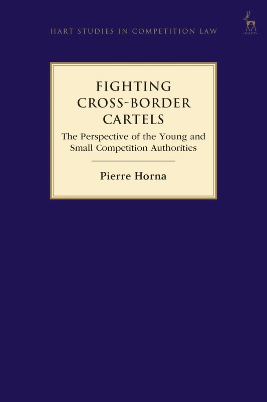 Fighting Cross-Border Cartels: The Perspective of the Young and Small Competition Authorities (Hart Studies in Competition Law)