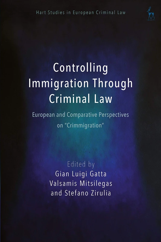 Controlling Immigration Through Criminal Law: European and Comparative Perspectives on "Crimmigration" (Hart Studies in European Criminal Law)