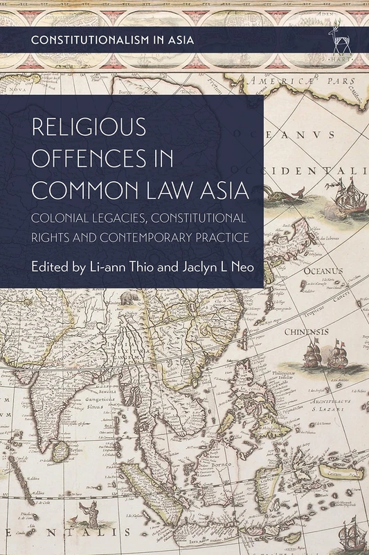Religious Offences in Common Law Asia: Colonial Legacies, Constitutional Rights and Contemporary Practice (Constitutionalism in Asia)