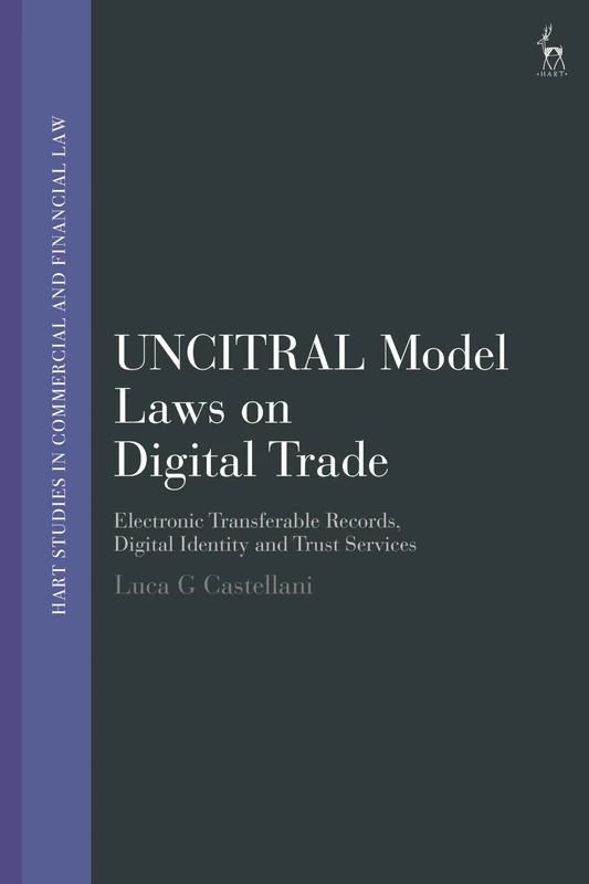 UNCITRAL Model Laws on Digital Trade: Electronic Transferable Records, Digital Identity and Trust Services (Hart Studies in Commercial and Financial Law)