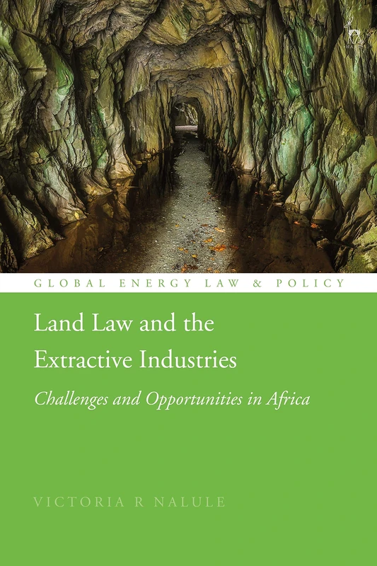 Land Law and the Extractive Industries: Challenges and Opportunities in Africa (Global Energy Law and Policy)