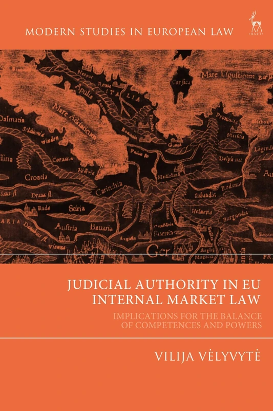 Judicial Authority in EU Internal Market Law: Implications for the Balance of Competences and Powers (Modern Studies in European Law)