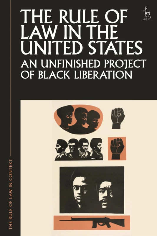 The Rule of Law in the United States: An Unfinished Project of Black Liberation (The Rule of Law in Context)
