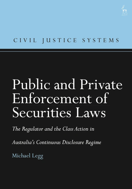 Public and Private Enforcement of Securities Laws: The Regulator and the Class Action in Australia’s Continuous Disclosure Regime (Civil Justice Systems)