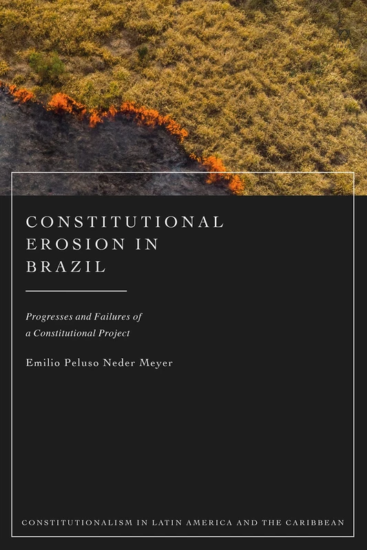 Constitutional Erosion in Brazil: Progresses and Failures of a Constitutional Project (Constitutionalism in Latin America and the Caribbean)