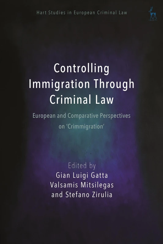 Controlling Immigration Through Criminal Law: European and Comparative Perspectives on "Crimmigration" (Hart Studies in European Criminal Law)
