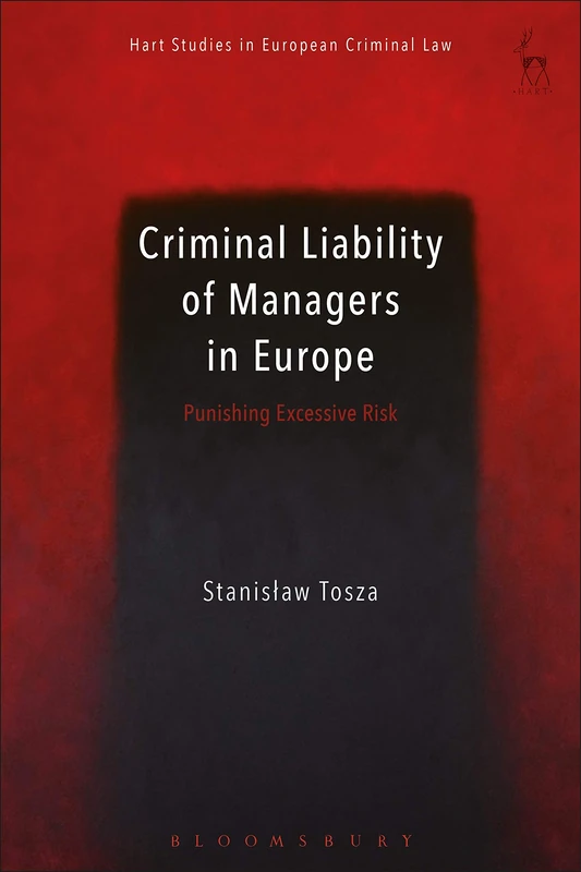 Criminal Liability of Managers in Europe: Punishing Excessive Risk (Hart Studies in European Criminal Law)