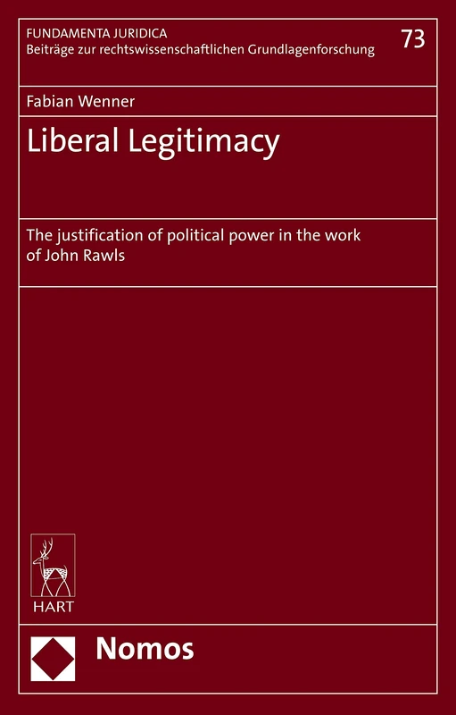 Liberal Legitimacy: The Justification of Political Power in the Work of John Rawls (Fundamenta Juridica, 73)
