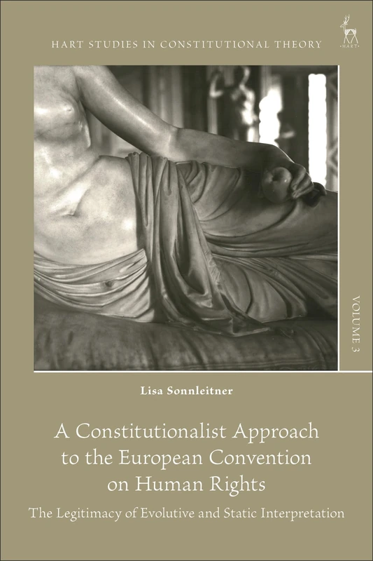 A Constitutionalist Approach to the European Convention on Human Rights: The Legitimacy of Evolutive and Static Interpretation (Hart Studies in Constitutional Theory) - Image 1
