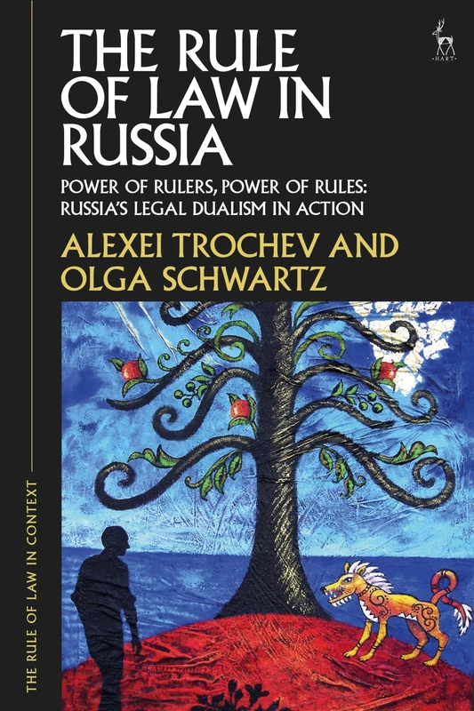 The Rule of Law in Russia: Power of Rulers, Power of Rules: Russiaâ€™s Legal Dualism in Action: 2 (The Rule of Law in Context)