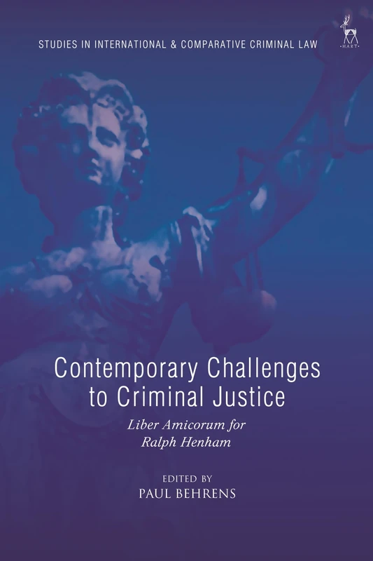 Contemporary Challenges to Criminal Justice: Liber Amicorum for Ralph Henham (Studies in International and Comparative Criminal Law)
