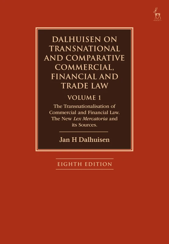Dalhuisen on Transnational and Comparative Commercial, Financial and Trade Law Volume 1: The Transnationalisation of Commercial and Financial Law. The New Lex Mercatoria and its Sources