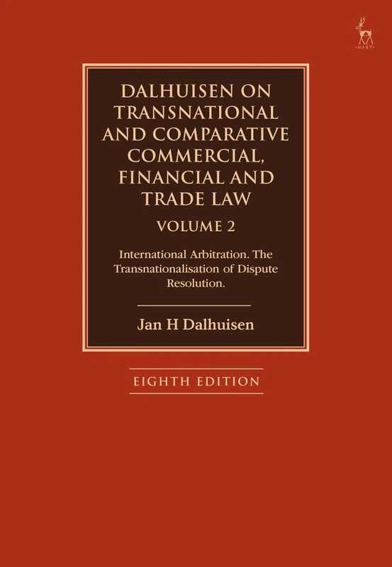 Dalhuisen on Transnational and Comparative Commercial, Financial and Trade Law Volume 2: International Arbitration. The Transnationalisation of Dispute Resolution