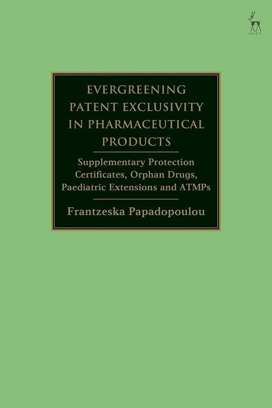 Evergreening Patent Exclusivity in Pharmaceutical Products: Supplementary Protection Certificates, Orphan Drugs, Paediatric Extensions and ATMPs