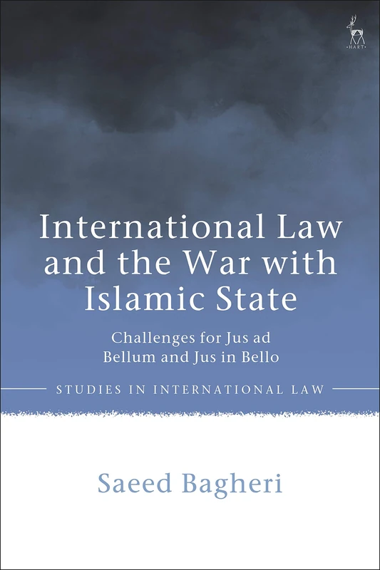International Law and the War with Islamic State: Challenges for Jus ad Bellum and Jus in Bello (Studies in International Law)