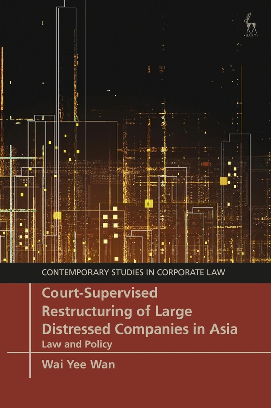 Court-Supervised Restructuring of Large Distressed Companies in Asia: Law and Policy (Contemporary Studies in Corporate Law)