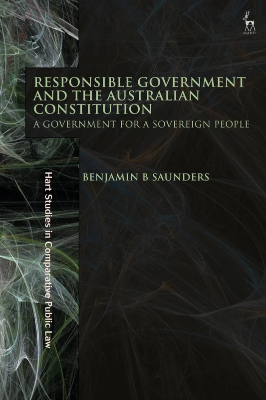 Responsible Government and the Australian Constitution: A Government for a Sovereign People (Hart Studies in Comparative Public Law)