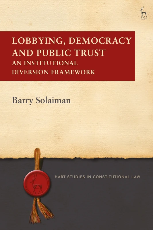 Lobbying, Democracy and Public Trust: An Institutional Diversion Framework (Hart Studies in Constitutional Law)