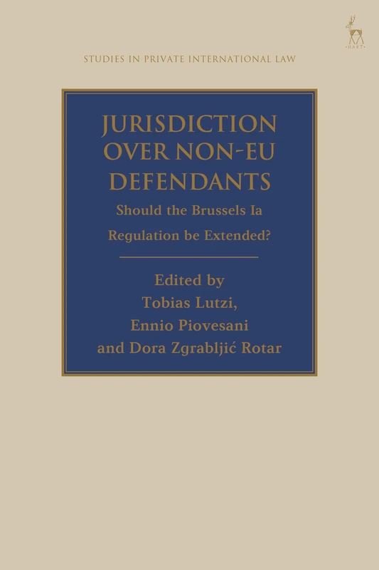 Jurisdiction Over Non-EU Defendants: Should the Brussels Ia Regulation be Extended? (Studies in Private International Law)