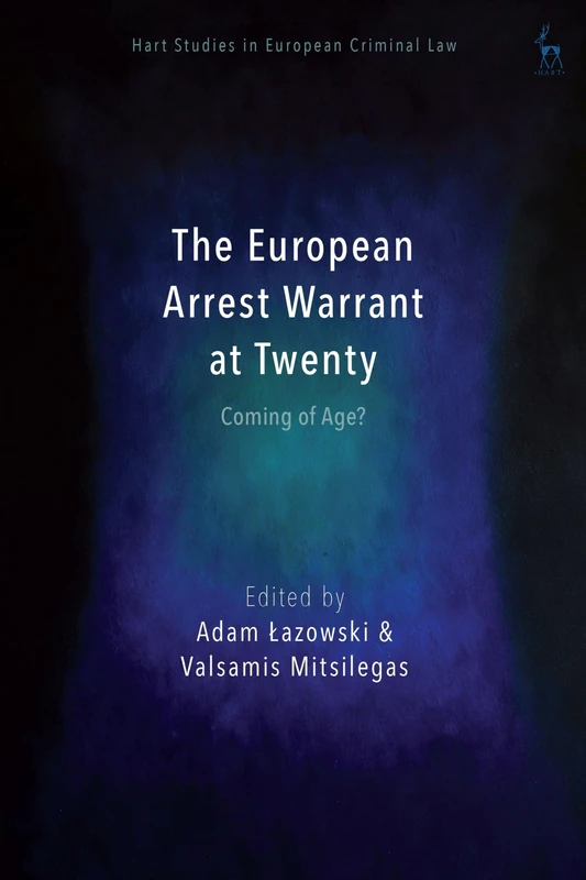 The European Arrest Warrant at Twenty: Coming of Age? (Hart Studies in European Criminal Law)