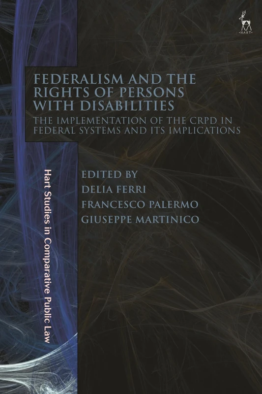 Federalism and the Rights of Persons with Disabilities: The Implementation of the CRPD in Federal Systems and Its Implications (Hart Studies in Comparative Public Law)
