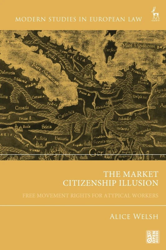The Market Citizenship Illusion: Free Movement Rights for Atypical Workers (Modern Studies in European Law)