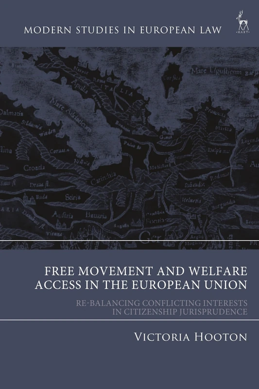 Free Movement and Welfare Access in the European Union: Re-Balancing Conflicting Interest in Citizenship Jurisprudence (Modern Studies in European Law)