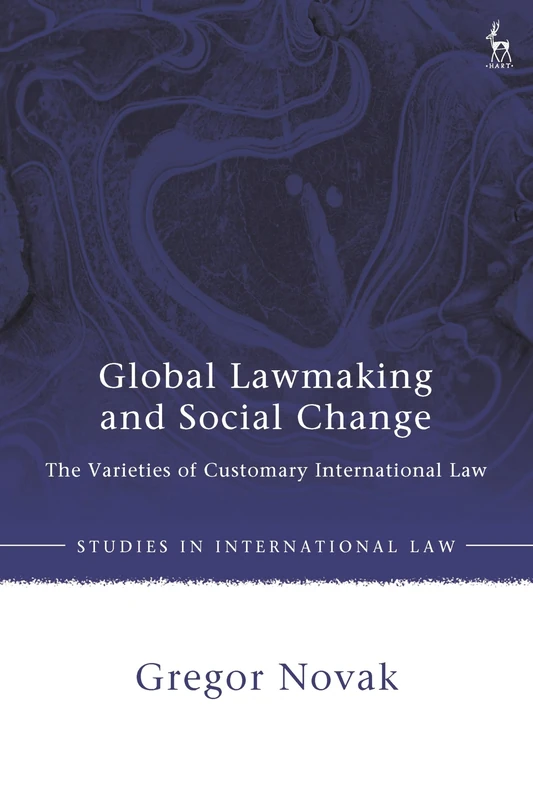Global Lawmaking and Social Change: The Varieties of Customary International Law (Studies in International Law)