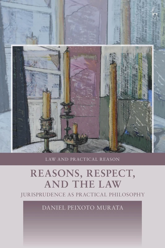 Reasons, Respect, and the Law: Jurisprudence as Practical Philosophy (Law and Practical Reason)