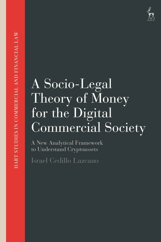A Socio-Legal Theory of Money for the Digital Commercial Society: A New Analytical Framework to Understand Cryptoassets (Hart Studies in Commercial and Financial Law)