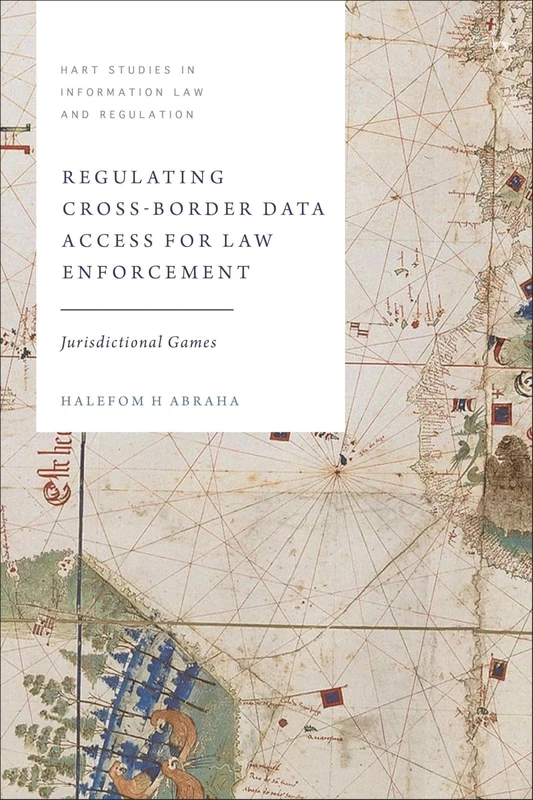Regulating Cross-Border Data Access for Law Enforcement: Jurisdictional Games (Hart Studies in Information Law and Regulation)