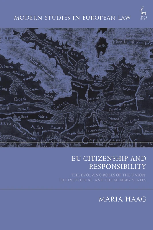 EU Citizenship and Responsibility: The Evolving Roles of the Union, the Individual, and the Member States (Modern Studies in European Law)