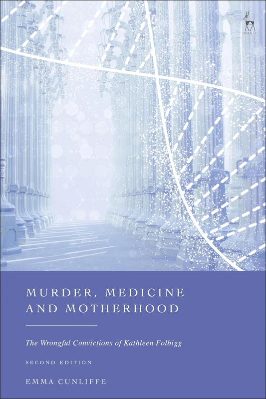 Murder, Medicine and Motherhood: The Wrongful Convictions of Kathleen Folbigg