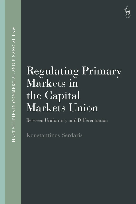 Regulating Primary Markets in the Capital Markets Union: Between Uniformity and Differentiation (Hart Studies in Commercial and Financial Law)