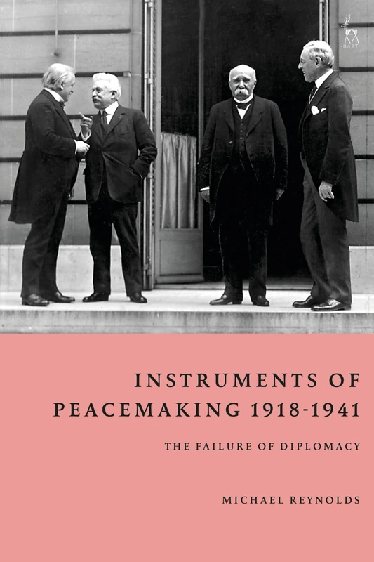 Instruments of Peacemaking 1918-1941: The Failure of Diplomacy