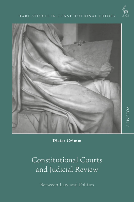 Constitutional Courts and Judicial Review: Between Law and Politics (Hart Studies in Constitutional Theory)
