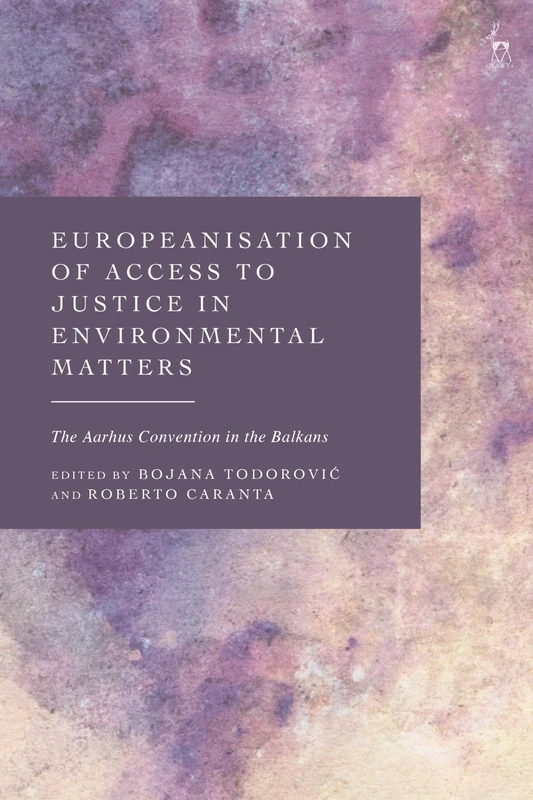 Europeanisation of Access to Justice in Environmental Matters: The Aarhus Convention in the Balkans