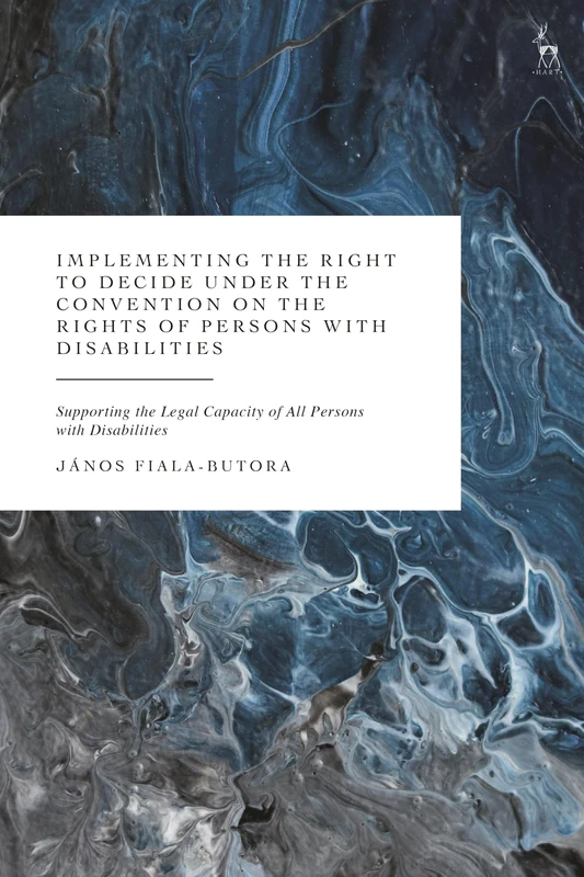 Implementing the Right to Decide under the Convention on the Rights of Persons with Disabilities: Supporting the Legal Capacity of All Persons with Disabilities