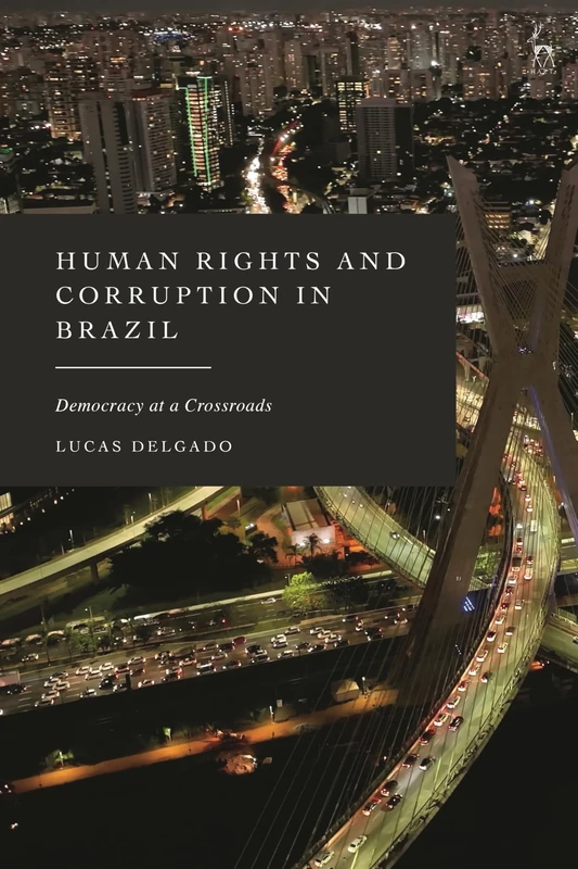 Human Rights and Corruption in Brazil: Democracy at a Crossroads (Constitutionalism in Latin America and the Caribbean)