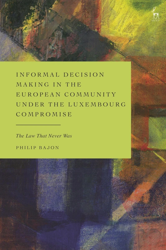 Informal Decision Making in the European Community under the Luxembourg Compromise: The Law That Never Was