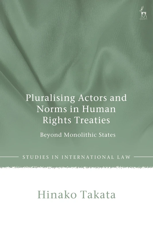 Pluralising Actors and Norms in Human Rights Treaties: Beyond Monolithic States (Studies in International Law)