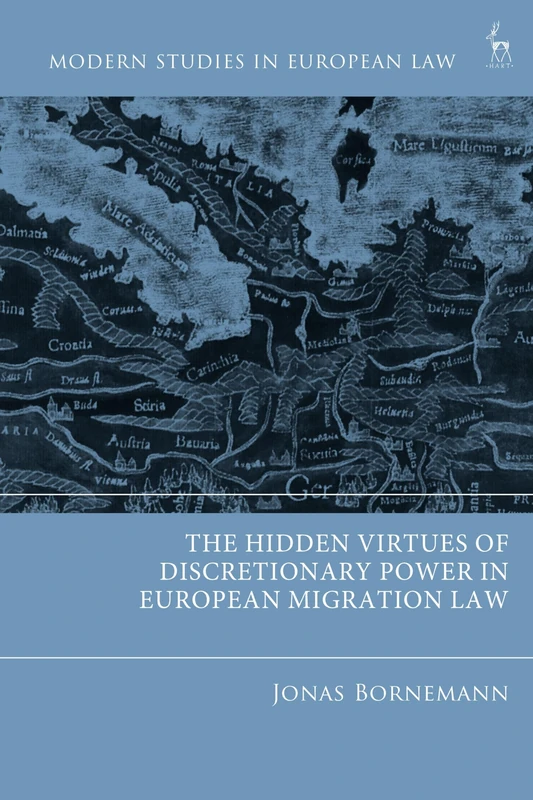 The Hidden Virtues of Discretionary Power in European Migration Law (Modern Studies in European Law)