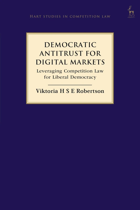 Democratic Antitrust for Digital Markets: Leveraging Competition Law for Liberal Democracy (Hart Studies in Competition Law)
