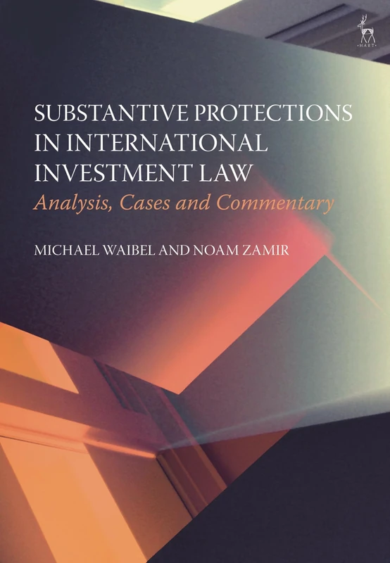 Substantive Protections in International Investment Law: Analysis, Cases and Commentary